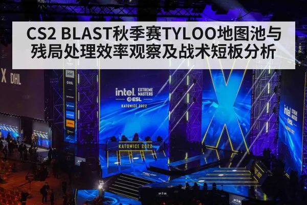 CS2 BLAST秋季赛TYLOO地图池与残局处理效率观察及战术短板分析